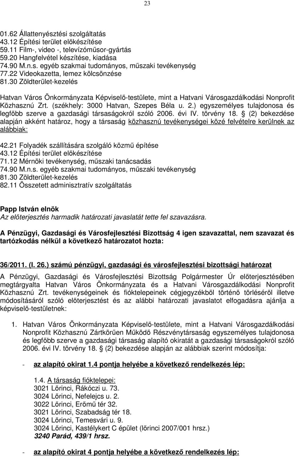 (székhely: 3000 Hatvan, Szepes Béla u. 2.) egyszemélyes tulajdonosa és legfőbb szerve a gazdasági társaságokról szóló 2006. évi IV. törvény 18.