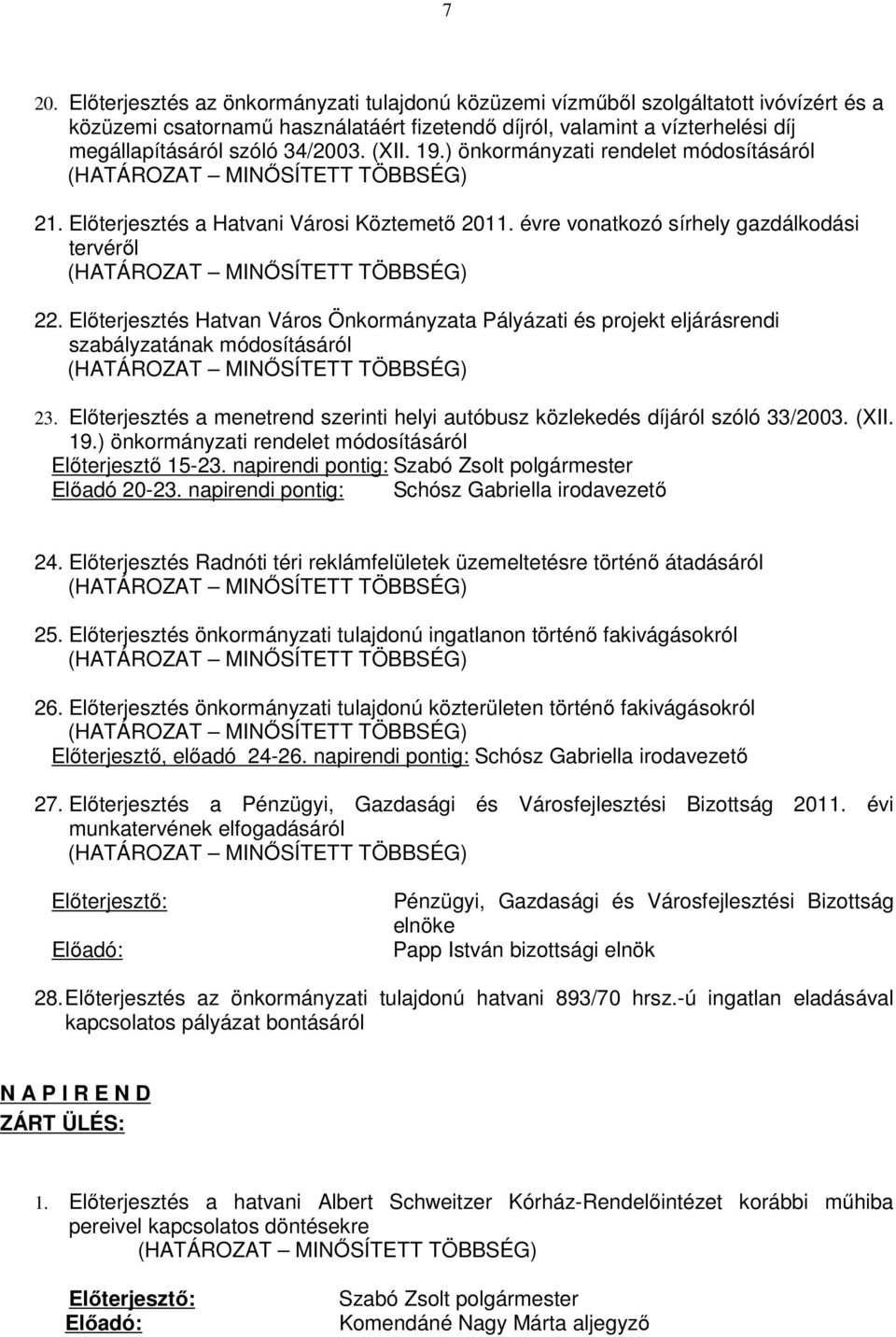 Előterjesztés Hatvan Város Önkormányzata Pályázati és projekt eljárásrendi szabályzatának módosításáról 23. Előterjesztés a menetrend szerinti helyi autóbusz közlekedés díjáról szóló 33/2003. (XII.