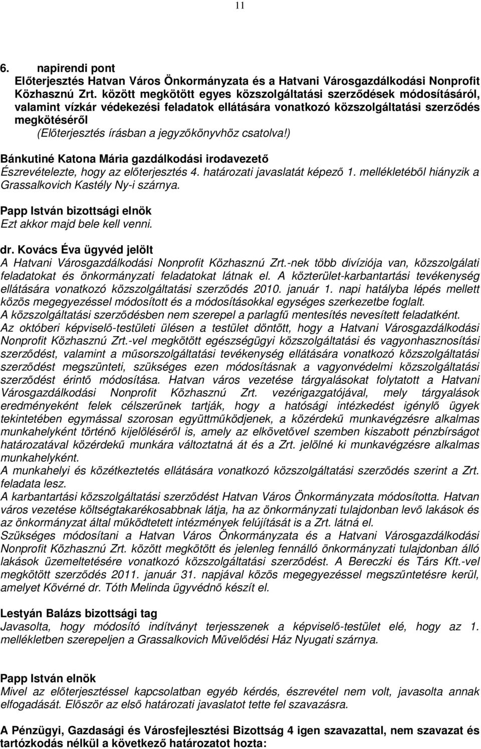 gazdálkodási irodavezető Észrevételezte, hogy az előterjesztés 4. határozati javaslatát képező 1. mellékletéből hiányzik a Grassalkovich Kastély Ny-i szárnya. Ezt akkor majd bele kell venni. dr.