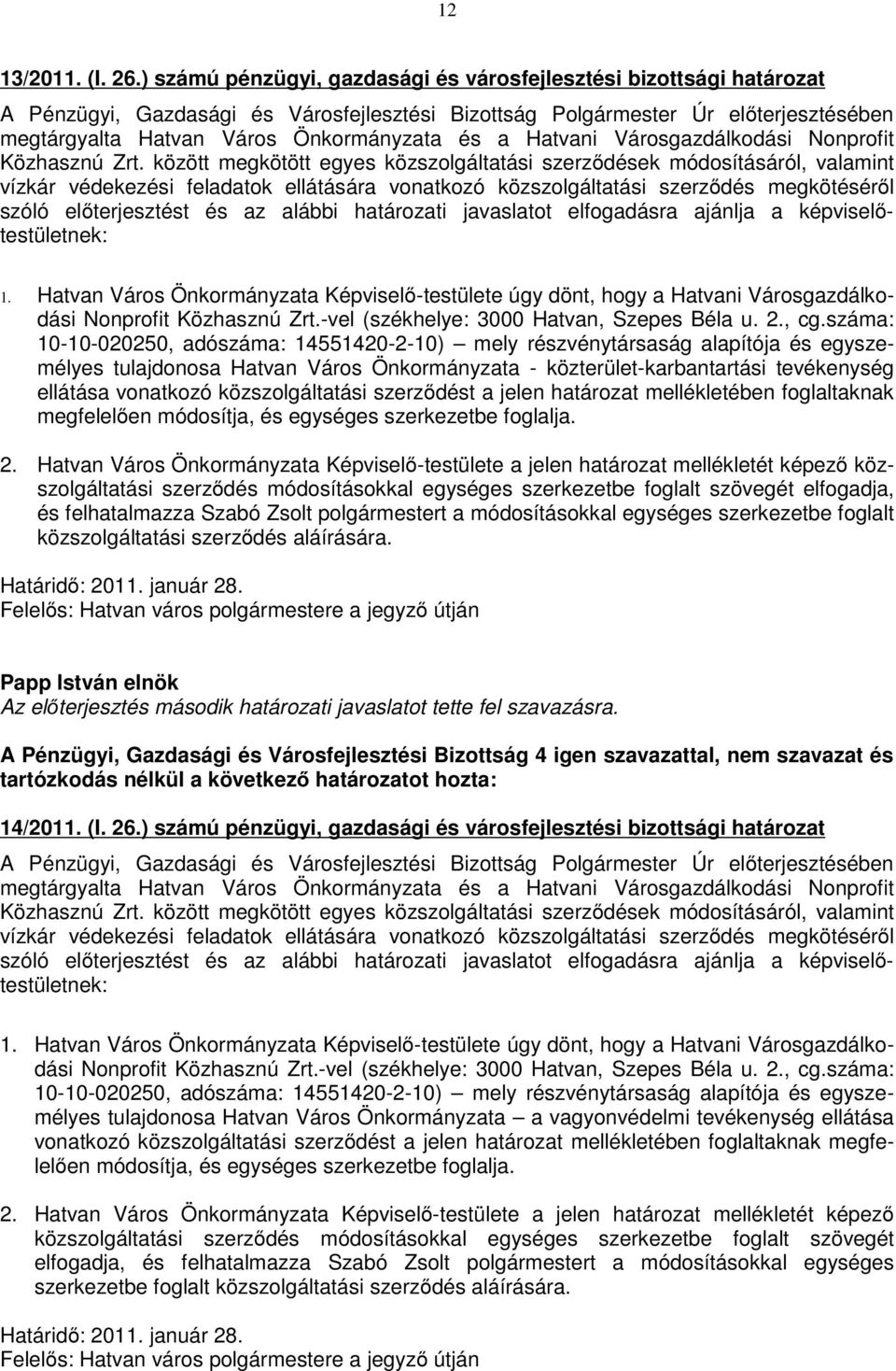 határozati javaslatot elfogadásra ajánlja a képviselőtestületnek: 1. Hatvan Város Önkormányzata Képviselő-testülete úgy dönt, hogy a Hatvani Városgazdálkodási Nonprofit Közhasznú Zrt.