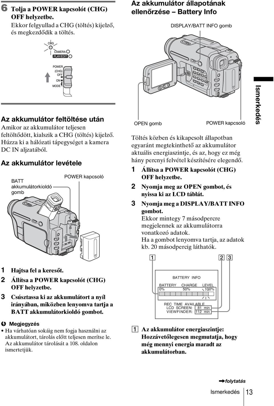 Húzza ki a hálózati tápegységet a kamera DC IN aljzatából.