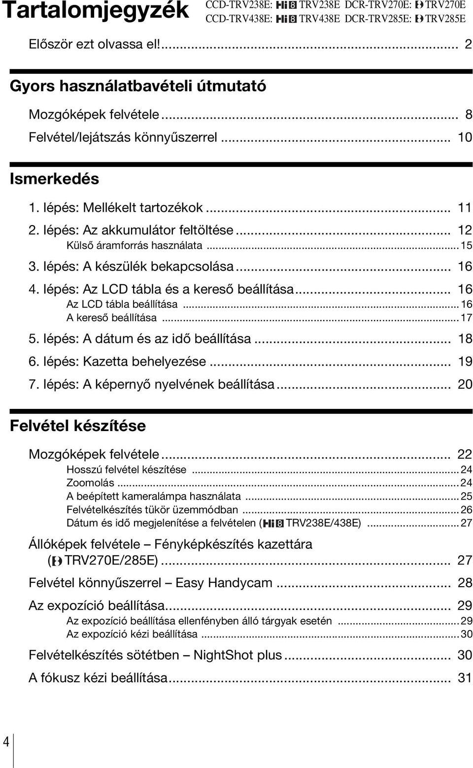 lépés: A készülék bekapcsolása... 16 4. lépés: Az LCD tábla és a kereső beállítása... 16 Az LCD tábla beállítása...16 A kereső beállítása...17 5. lépés: A dátum és az idő beállítása... 18 6.