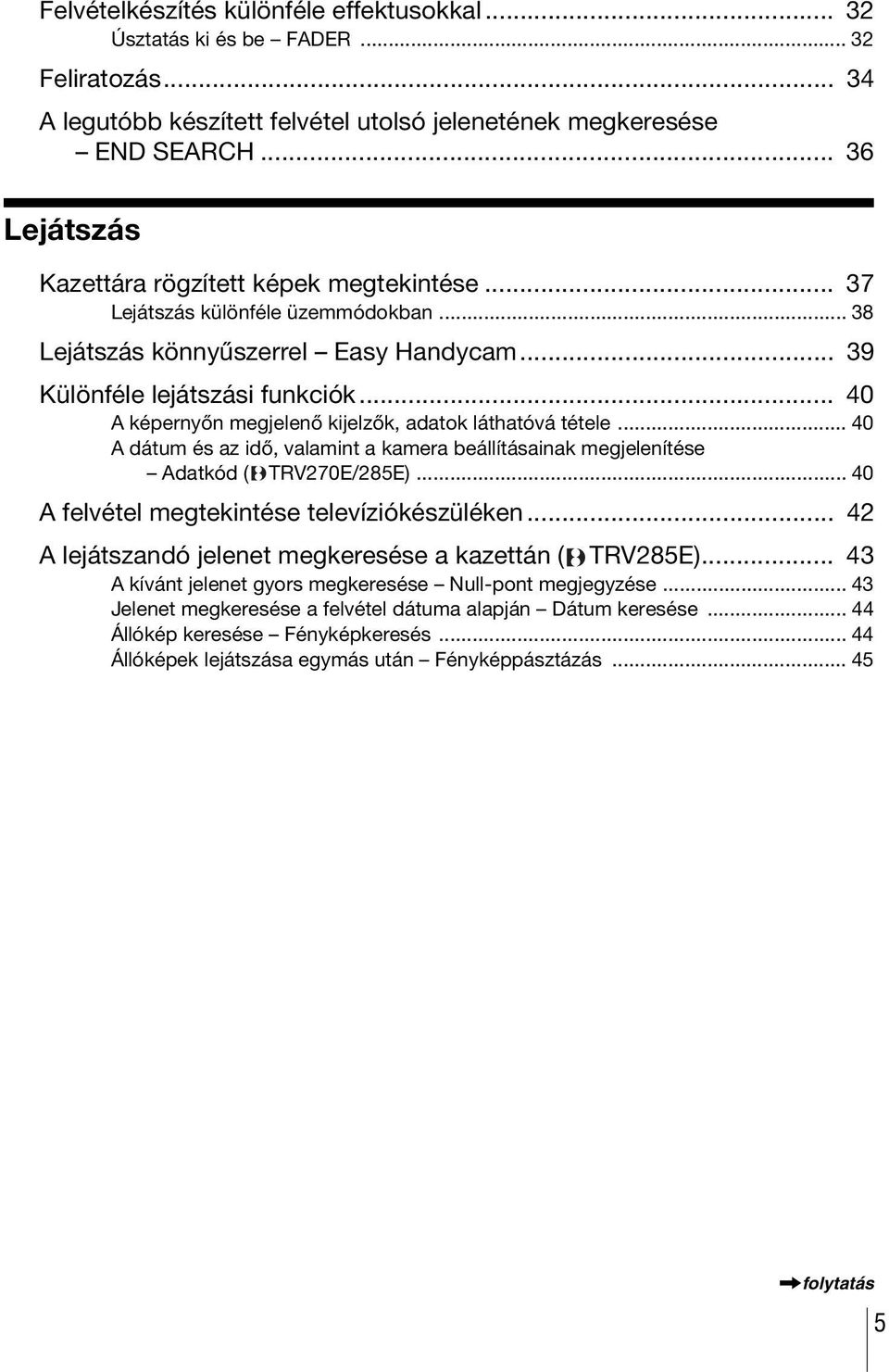 .. 40 A képernyőn megjelenő kijelzők, adatok láthatóvá tétele... 40 A dátum és az idő, valamint a kamera beállításainak megjelenítése Adatkód ( TRV270E/285E).