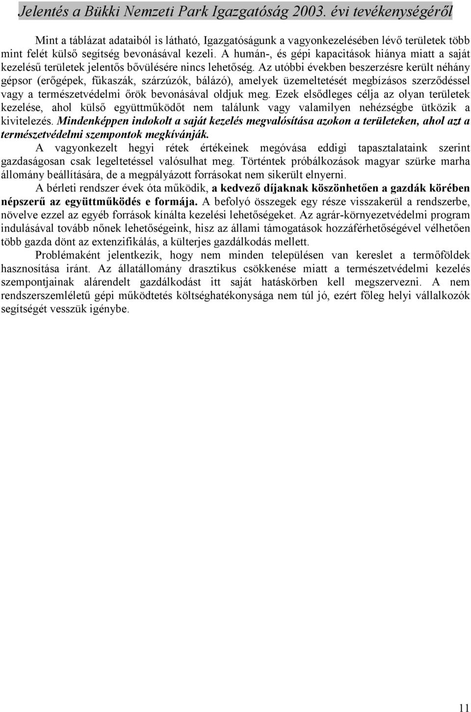 Az utóbbi években beszerzésre került néhány gépsor (erıgépek, főkaszák, szárzúzók, bálázó), amelyek üzemeltetését megbízásos szerzıdéssel vagy a természetvédelmi ırök bevonásával oldjuk meg.