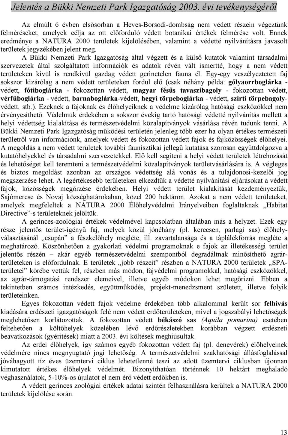 A Bükki Nemzeti Park Igazgatóság által végzett és a külsı kutatók valamint társadalmi szervezetek által szolgáltatott információk és adatok révén vált ismertté, hogy a nem védett területeken kívül is