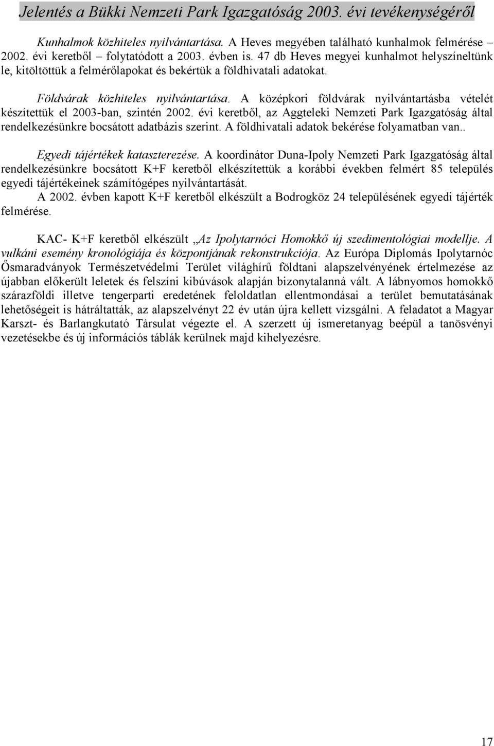 A középkori földvárak nyilvántartásba vételét készítettük el 2003-ban, szintén 2002. évi keretbıl, az Aggteleki Nemzeti Park Igazgatóság által rendelkezésünkre bocsátott adatbázis szerint.