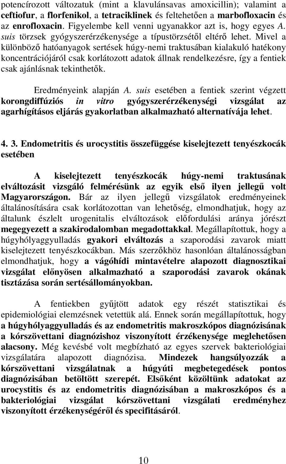 Mivel a különböző hatóanyagok sertések húgy-nemi traktusában kialakuló hatékony koncentrációjáról csak korlátozott adatok állnak rendelkezésre, így a fentiek csak ajánlásnak tekinthetők.