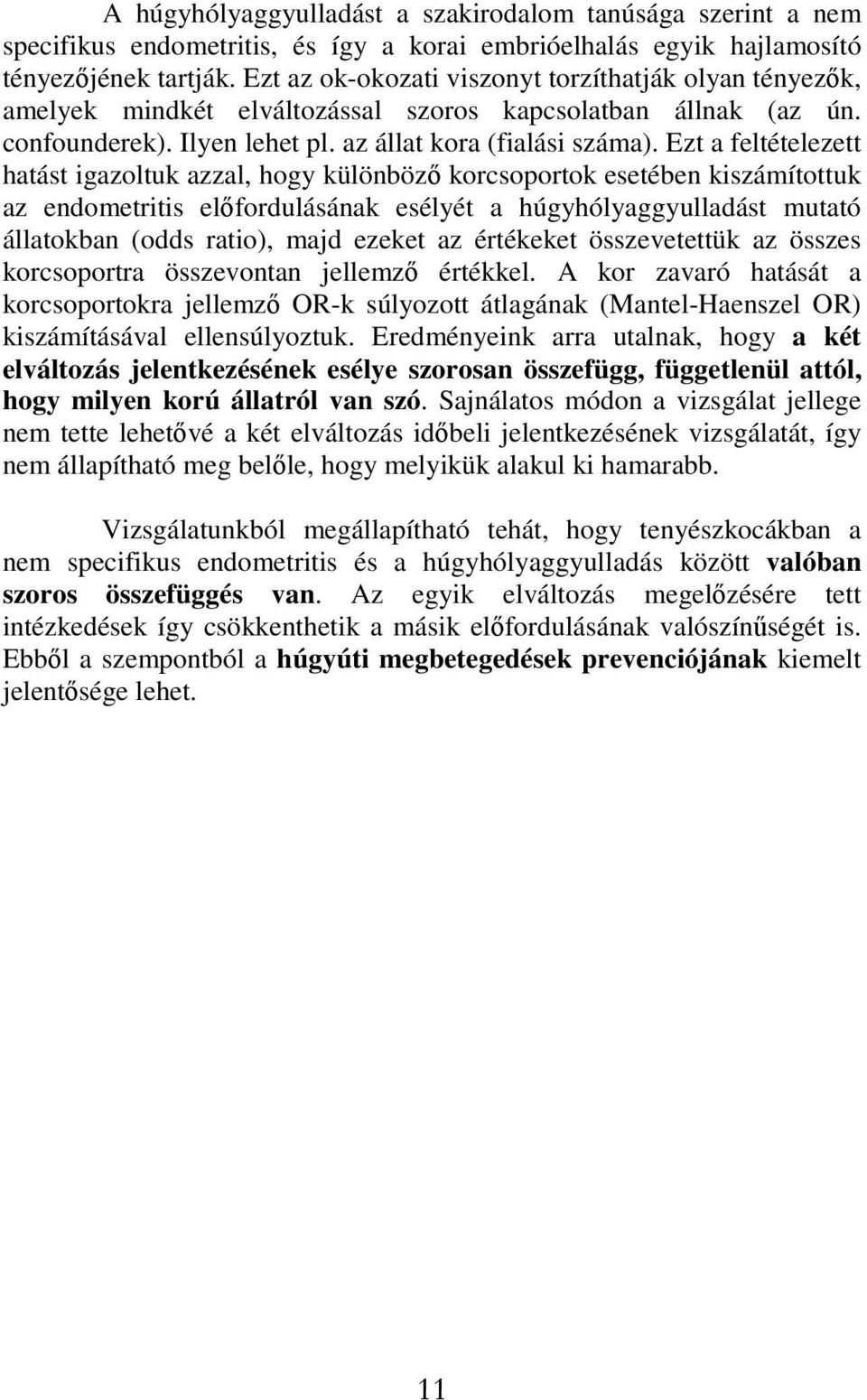 Ezt a feltételezett hatást igazoltuk azzal, hogy különböző korcsoportok esetében kiszámítottuk az endometritis előfordulásának esélyét a húgyhólyaggyulladást mutató állatokban (odds ratio), majd