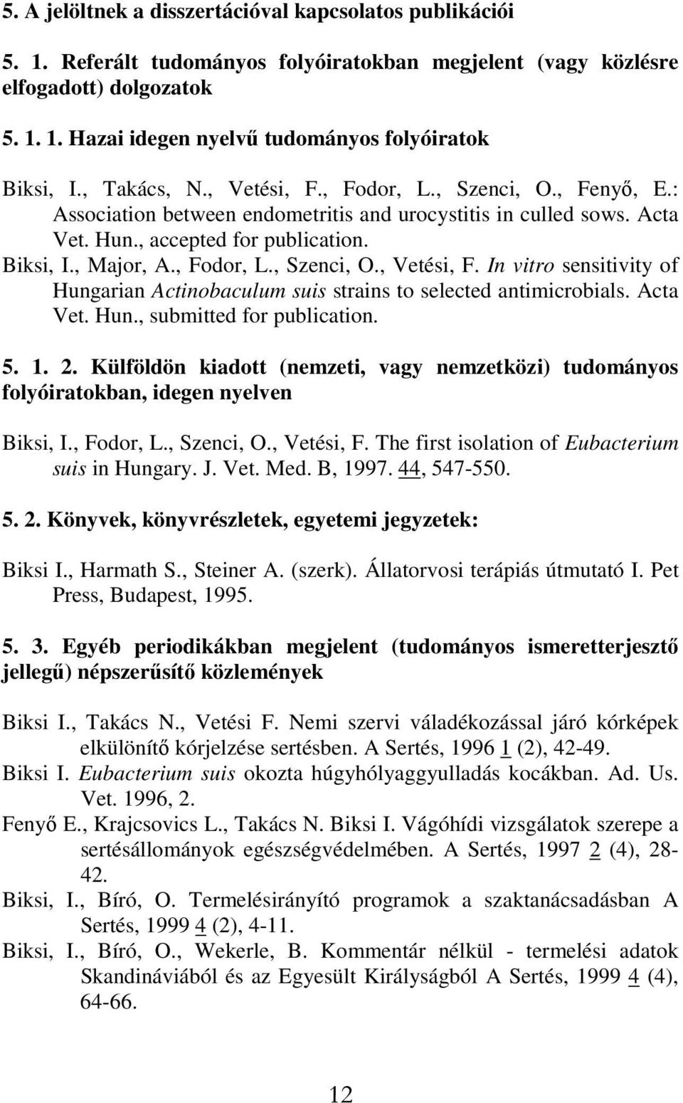 Acta Vet. Hun., submitted for publication. 5. 1. 2. Külföldön kiadott (nemzeti, vagy nemzetközi) tudományos folyóiratokban, idegen nyelven Biksi, I., Fodor, L., Szenci, O., Vetési, F.