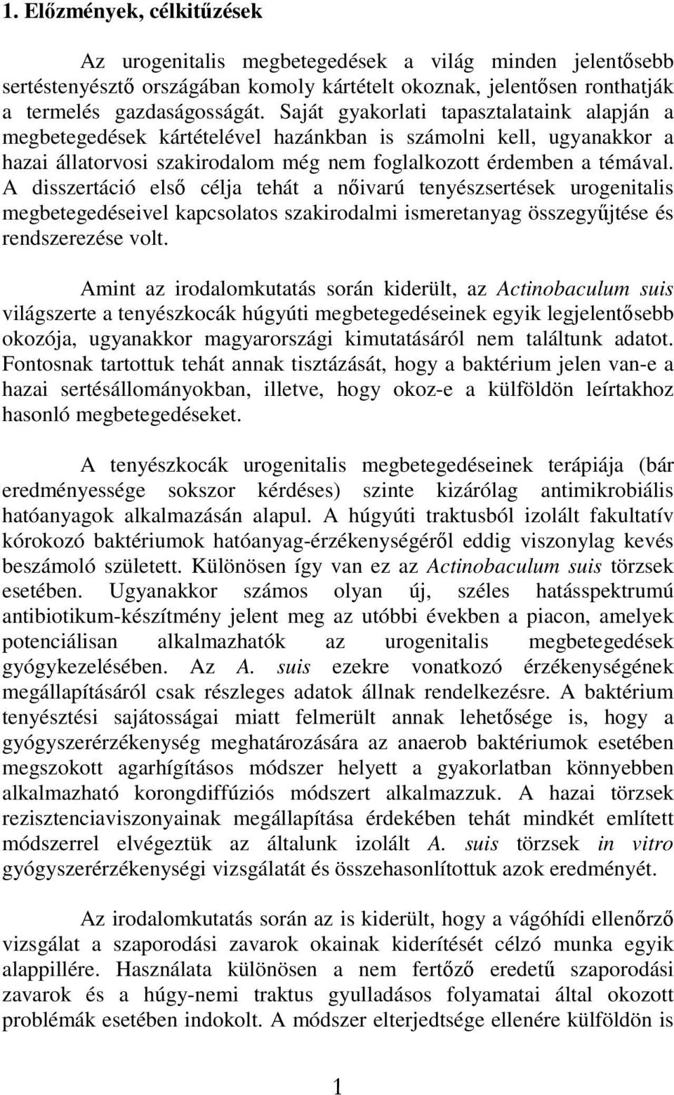 A disszertáció első célja tehát a nőivarú tenyészsertések urogenitalis megbetegedéseivel kapcsolatos szakirodalmi ismeretanyag összegyűjtése és rendszerezése volt.