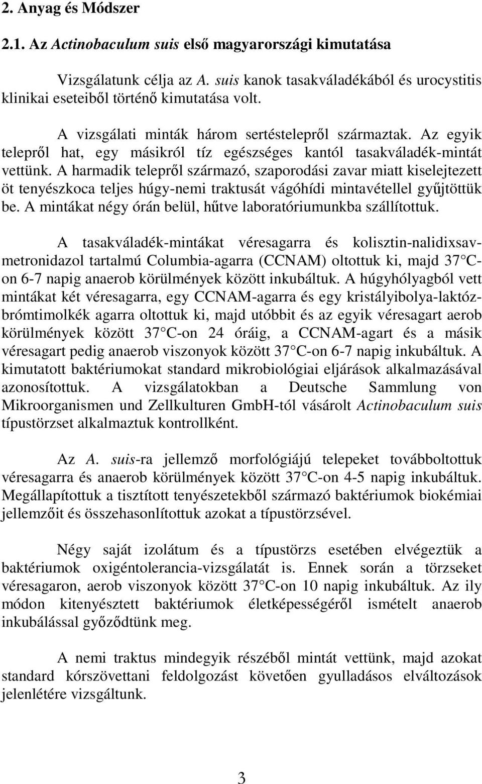 A harmadik telepről származó, szaporodási zavar miatt kiselejtezett öt tenyészkoca teljes húgy-nemi traktusát vágóhídi mintavétellel gyűjtöttük be.