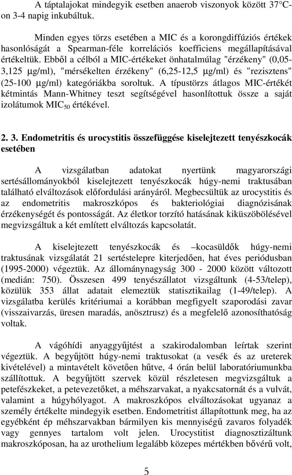 Ebből a célból a MIC-értékeket önhatalmúlag "érzékeny" (0,05-3,125 µg/ml), "mérsékelten érzékeny" (6,25-12,5 µg/ml) és "rezisztens" (25-100 µg/ml) kategóriákba soroltuk.