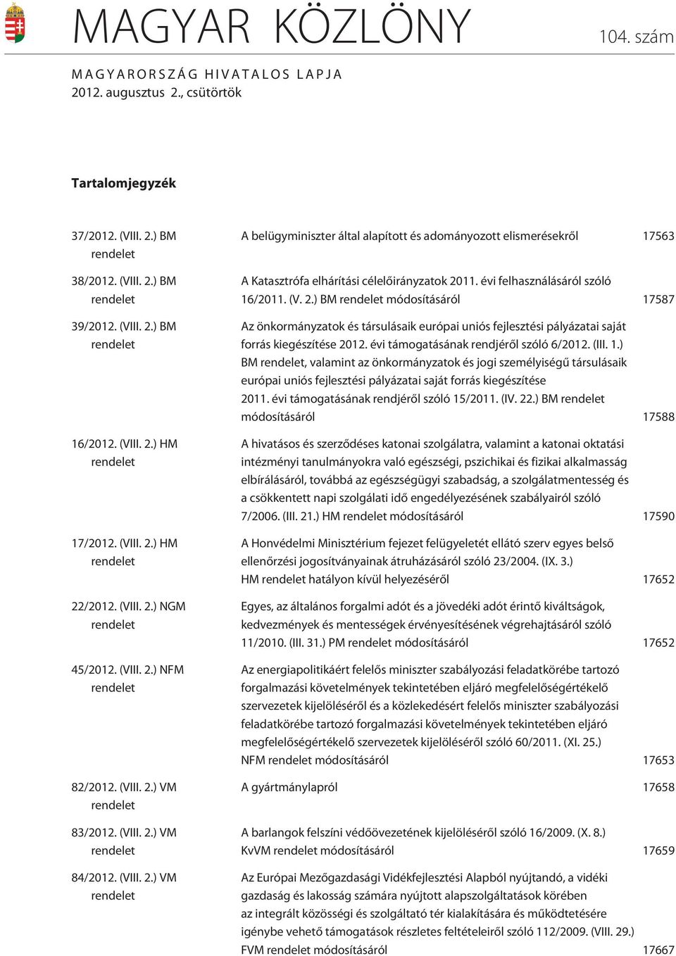 évi felhasználásáról szóló 16/2011. (V. 2.) BM rendelet módosításáról 17587 z önkormányzatok és társulásaik európai uniós fejlesztési pályázatai saját forrás kiegészítése 2012.