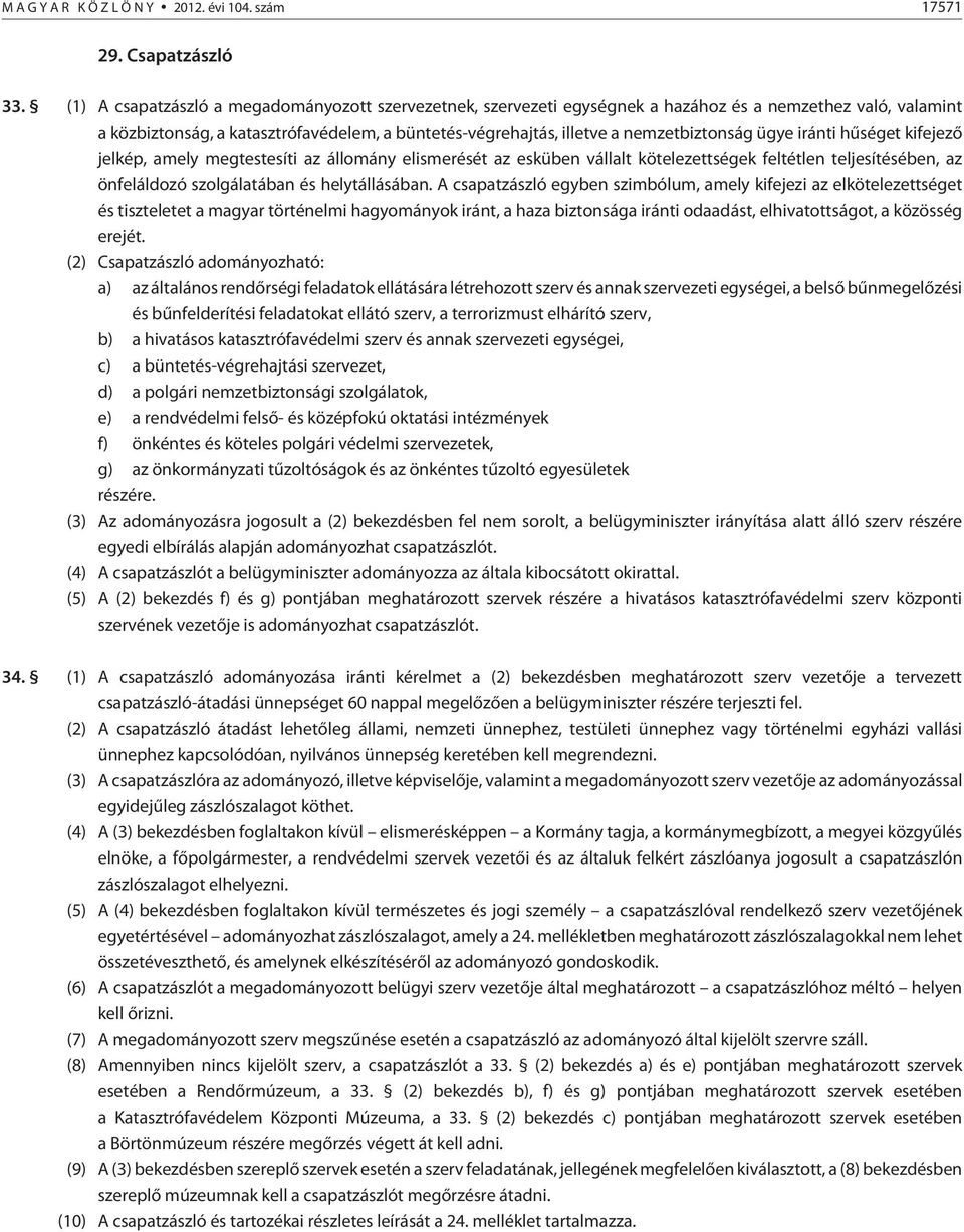 ügye iránti hûséget kifejezõ jelkép, amely megtestesíti az állomány elismerését az esküben vállalt kötelezettségek feltétlen teljesítésében, az önfeláldozó szolgálatában és helytállásában.