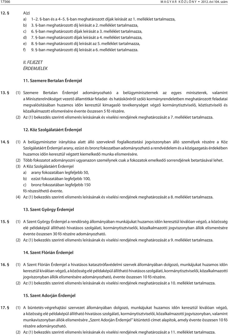 -ban meghatározott díj leírását az 5. melléklet tartalmazza, f) 9. -ban meghatározott díj leírását a 6. melléklet tartalmazza. II. FEJEZET ÉRDEMJELE 11. Szemere Bertalan Érdemjel 13.