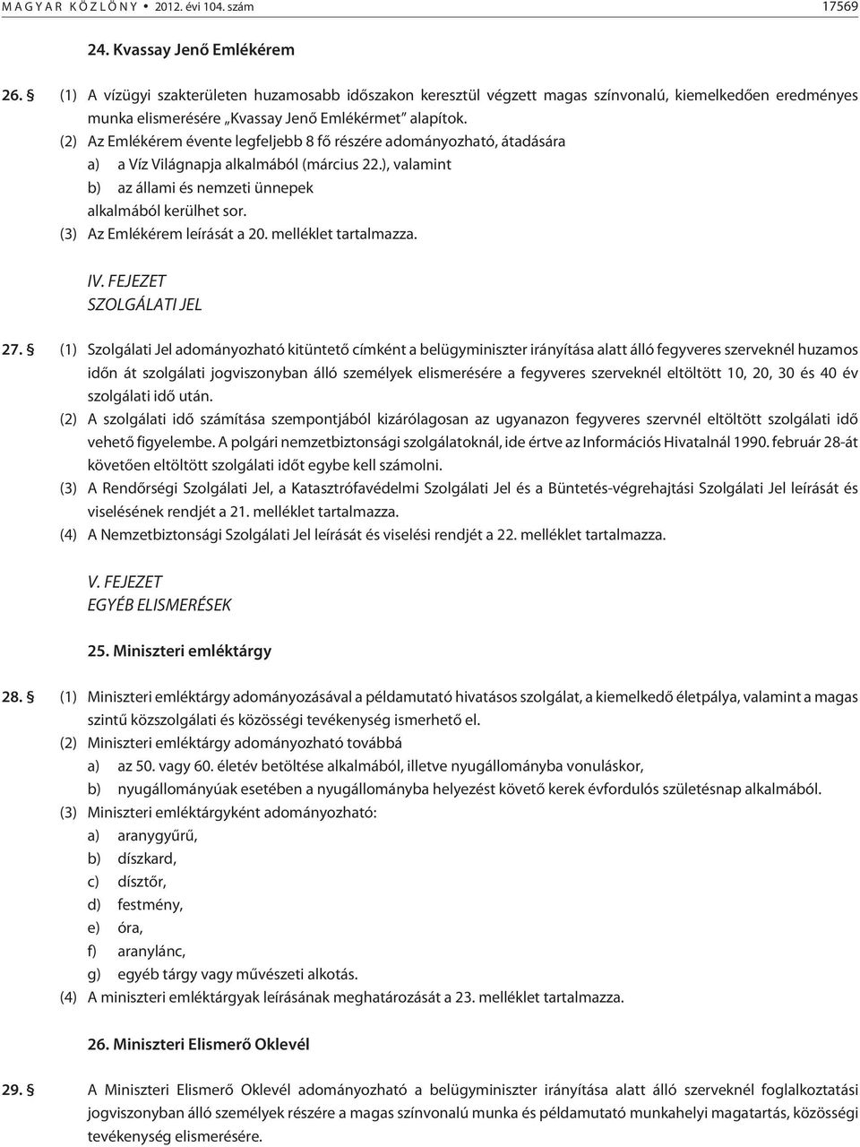 (2) z Emlékérem évente legfeljebb 8 fõ részére adományozható, átadására a) a Víz Világnapja alkalmából (március 22.), valamint b) az állami és nemzeti ünnepek alkalmából kerülhet sor.