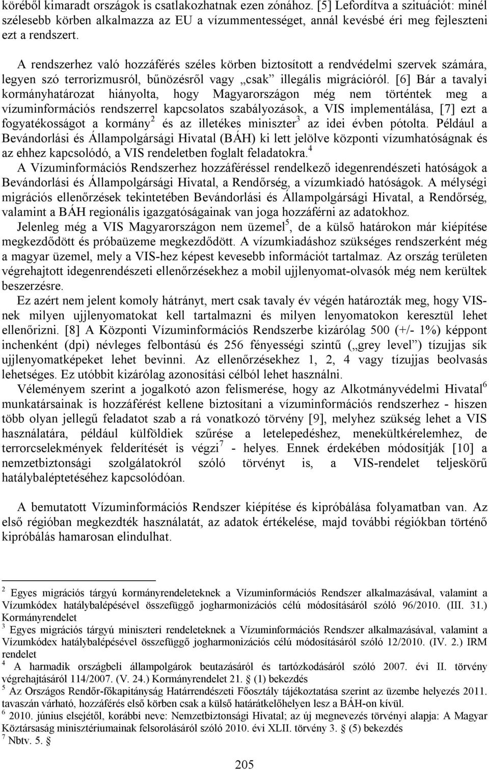 [6] Bár a tavalyi kormányhatározat hiányolta, hogy Magyarországon még nem történtek meg a vízuminformációs rendszerrel kapcsolatos szabályozások, a VIS implementálása, [7] ezt a fogyatékosságot a