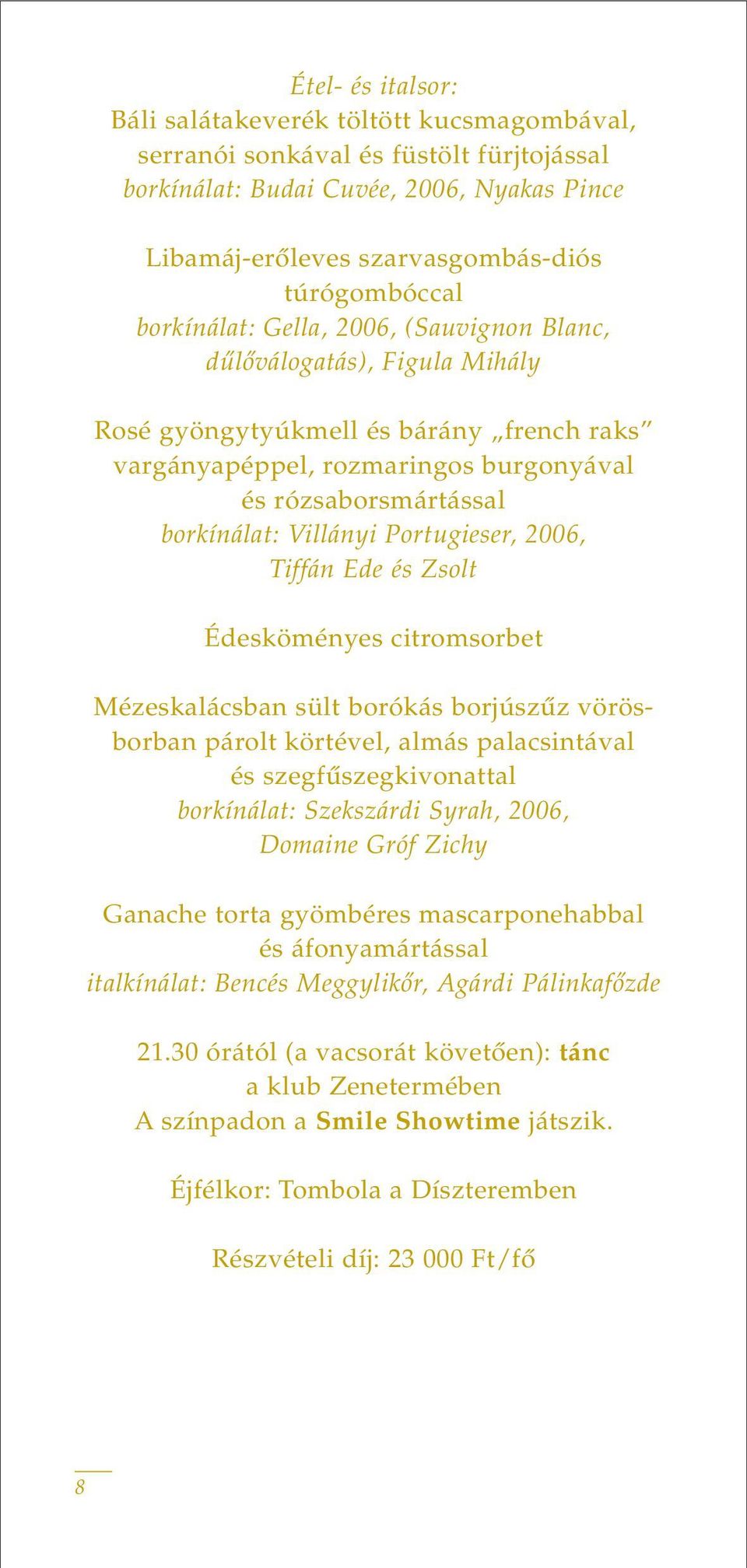 Portugieser, 2006, Tiffán Ede és Zsolt Édesköményes citromsorbet Mézeskalácsban sült borókás borjúszûz vörösborban párolt körtével, almás palacsintával és szegfûszegkivonattal borkínálat: Szekszárdi