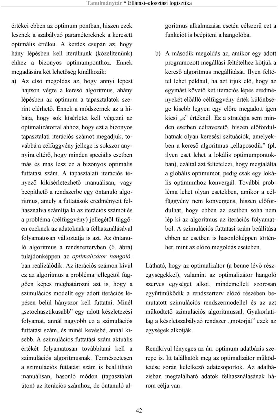 Ennek megadására két lehetőség kínálkozik: a) Az első megoldás az, hogy annyi lépést hajtson végre a kereső algoritmus, ahány lépésben az optimum a tapasztalatok szerint elérhető.