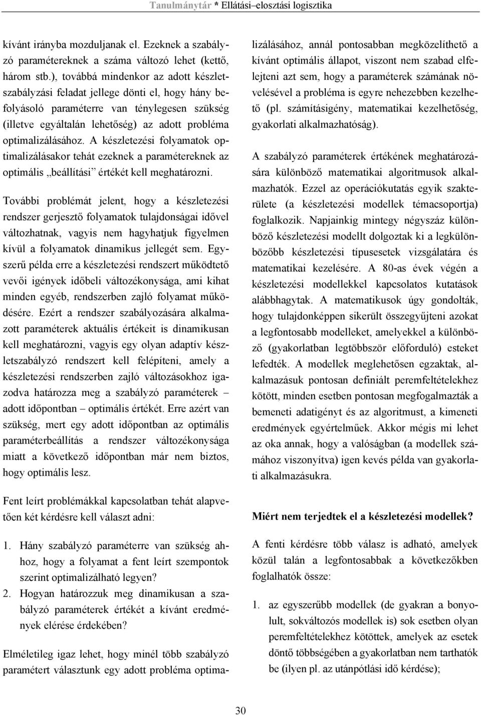 A készletezési folyamatok optimalizálásakor tehát ezeknek a paramétereknek az optimális beállítási értékét kell meghatározni.