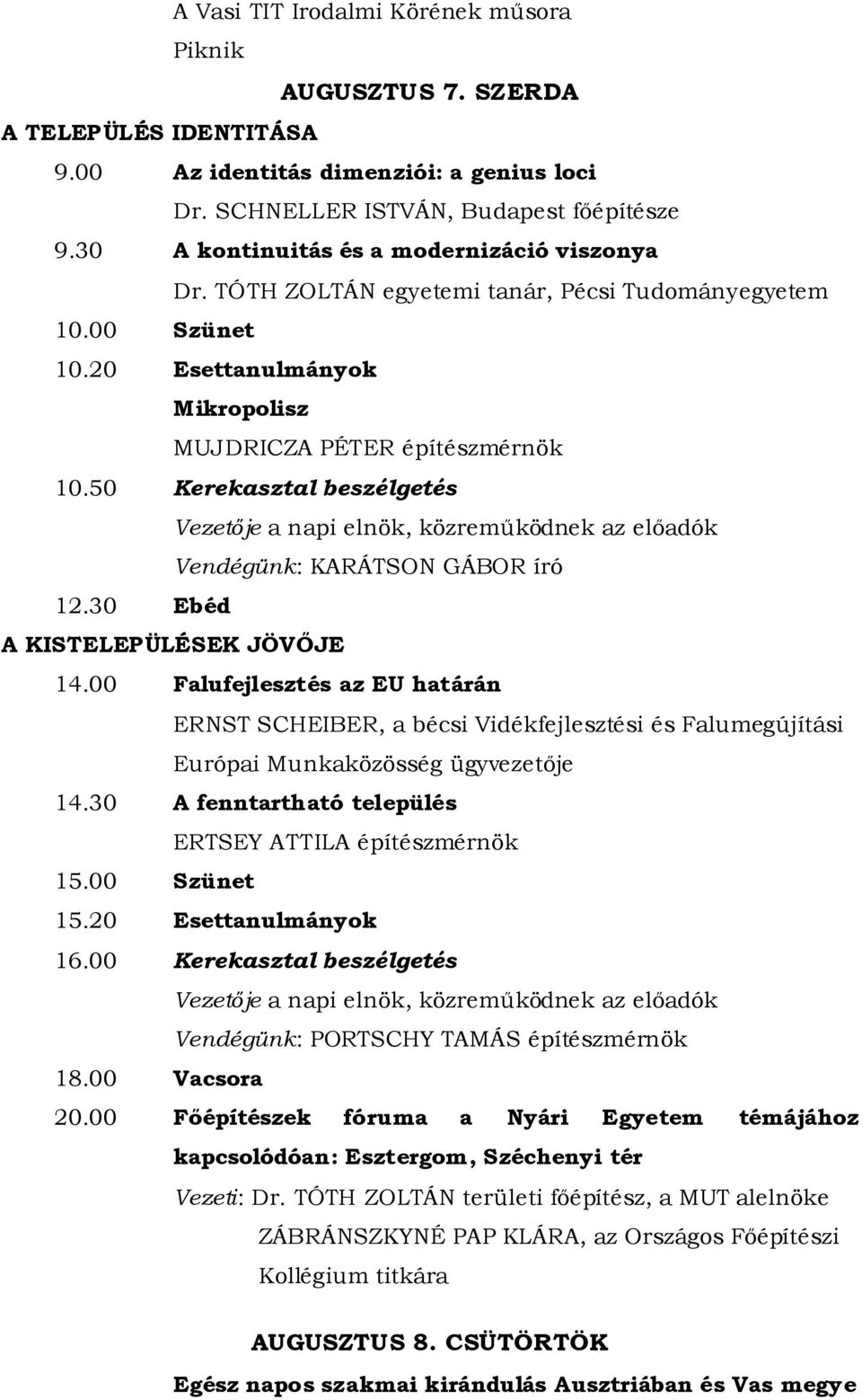 50 Kerekasztal beszélgetés Vendégünk: KARÁTSON GÁBOR író 12.30 Ebéd A KISTELEPÜLÉSEK JÖVÕJE 14.