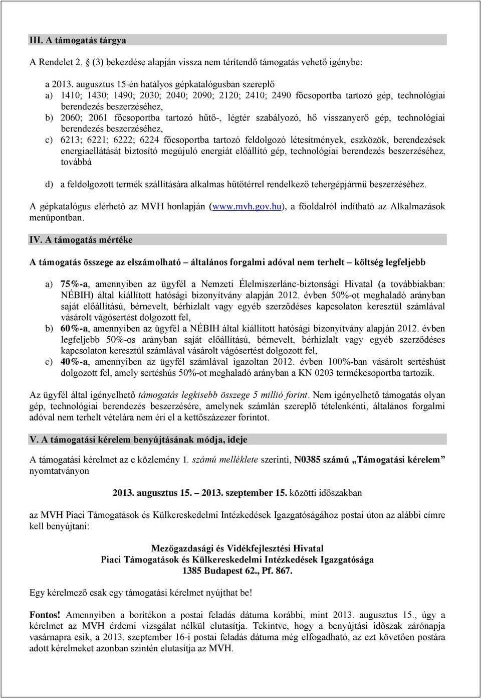 tartozó hűtő-, légtér szabályozó, hő visszanyerő gép, technológiai berendezés beszerzéséhez, c) 6213; 6221; 6222; 6224 főcsoportba tartozó feldolgozó létesítmények, eszközök, berendezések