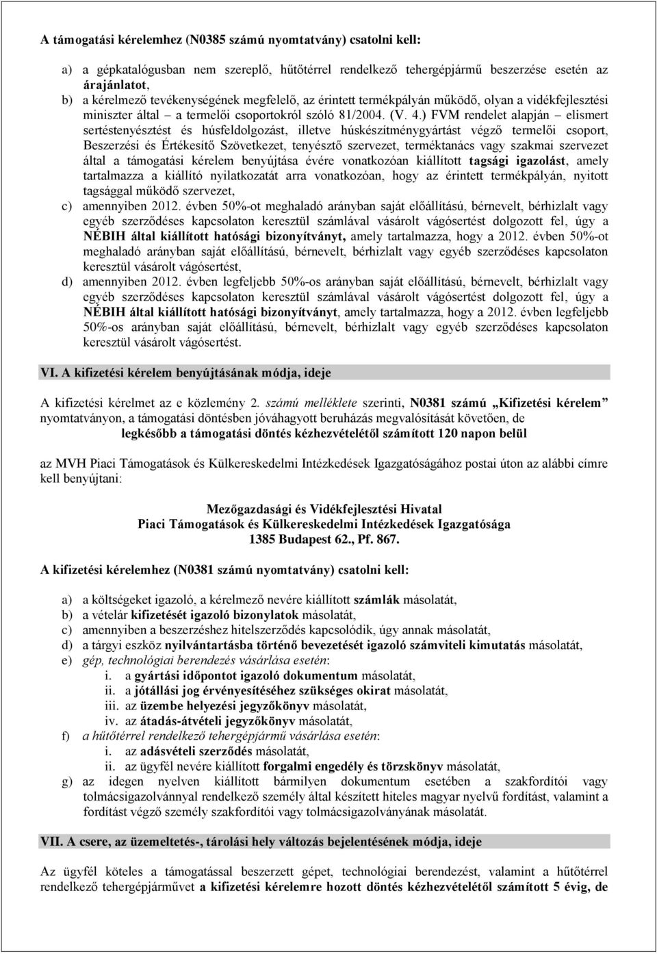 ) FVM rendelet alapján elismert sertéstenyésztést és húsfeldolgozást, illetve húskészítménygyártást végző termelői csoport, Beszerzési és Értékesítő Szövetkezet, tenyésztő szervezet, terméktanács