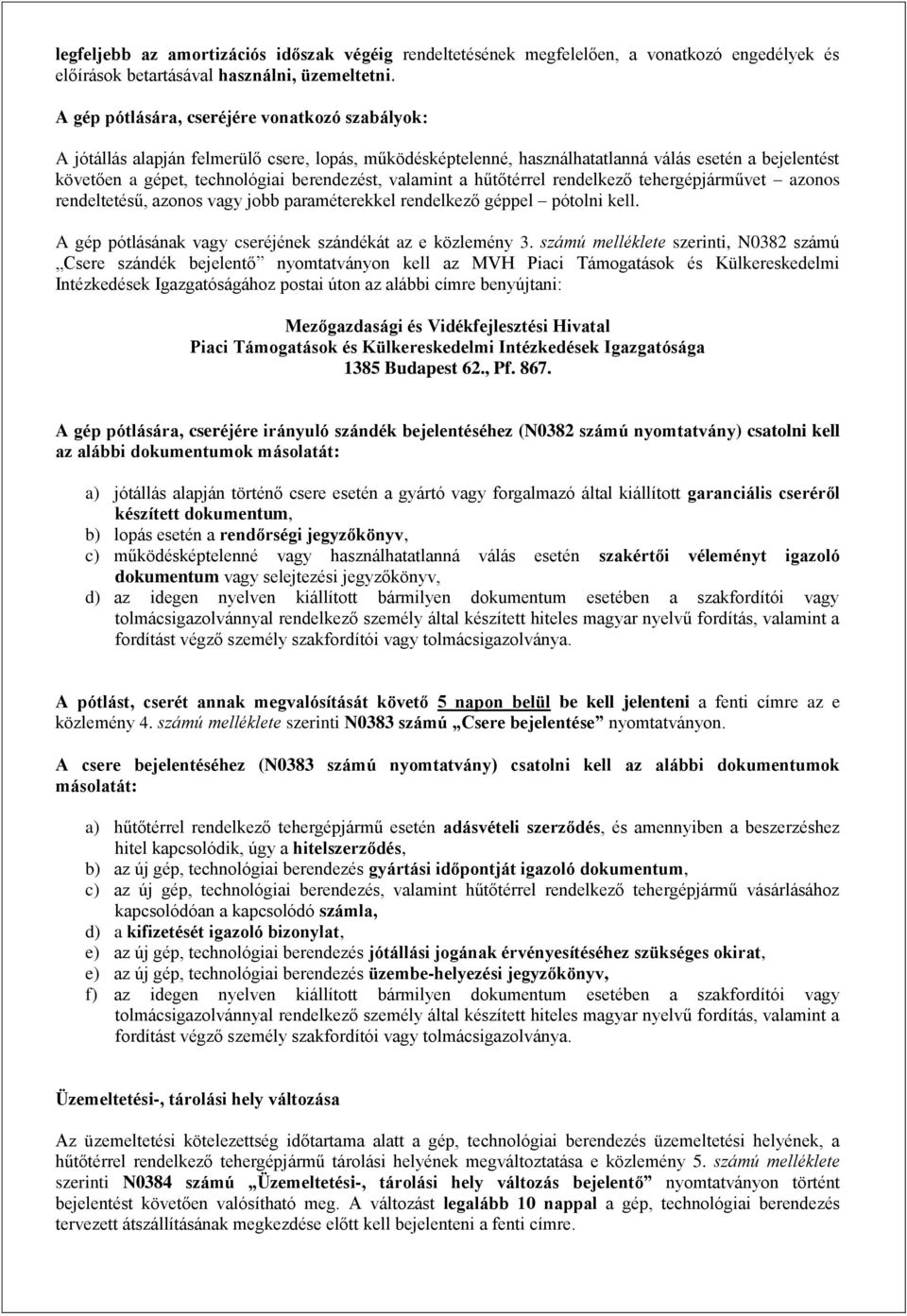 valamint a hűtőtérrel rendelkező tehergépjárművet azonos rendeltetésű, azonos vagy jobb paraméterekkel rendelkező géppel pótolni kell. A gép pótlásának vagy cseréjének szándékát az e közlemény 3.