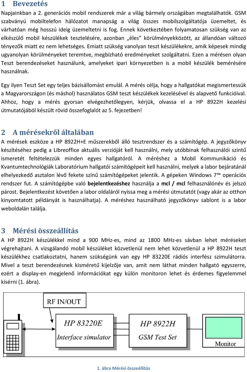 Ennek következtében folyamatosan szükség van az elkészülő mobil készülékek tesztelésére, azonban éles körülményekközött, az állandóan változó tényezők miatt ez nem lehetséges.