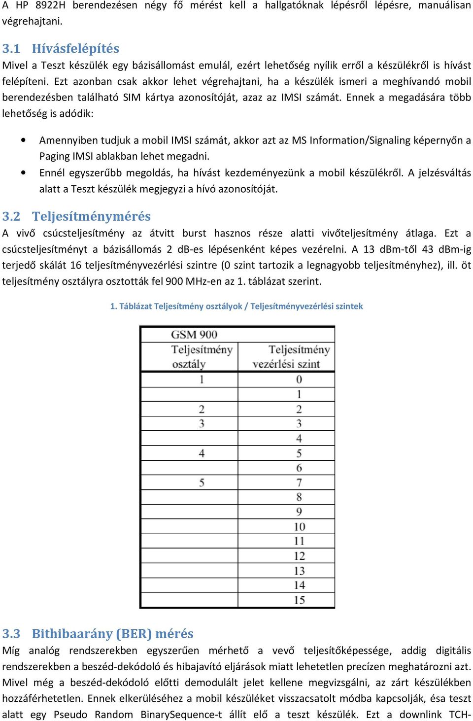 Ezt azonban csak akkor lehet végrehajtani, ha a készülék ismeri a meghívandó mobil berendezésben található SIM kártya azonosítóját, azaz az IMSI számát.