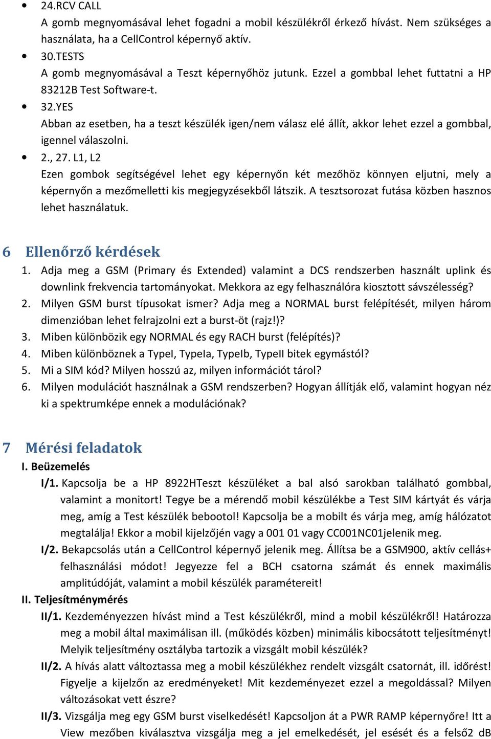 L1, L2 Ezen gombok segítségével lehet egy képernyőn két mezőhöz könnyen eljutni, mely a képernyőn a mezőmelletti kis megjegyzésekből látszik. A tesztsorozat futása közben hasznos lehet használatuk.