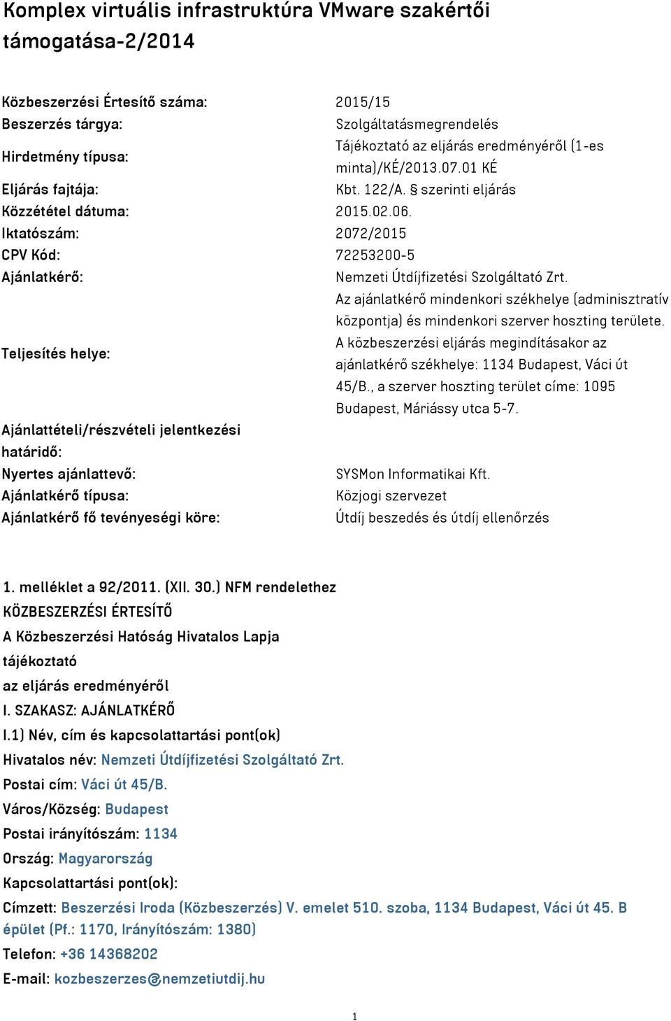 Iktatószám: 2072/2015 CPV Kód: 72253200-5 Ajánlatkérő: Nemzeti Útdíjfizetési Szolgáltató Zrt. Az ajánlatkérő mindenkori székhelye (adminisztratív központja) és mindenkori szerver hoszting területe.