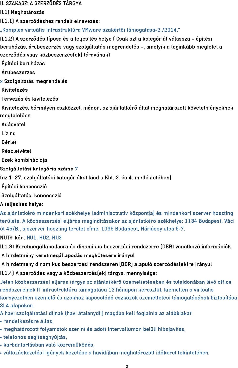 1) A szerződéshez rendelt elnevezés: Komplex virtuális infrastruktúra VMware szakértői támogatása-2./2014. II.1.2) A szerződés típusa és a teljesítés helye ( Csak azt a kategóriát válassza építési