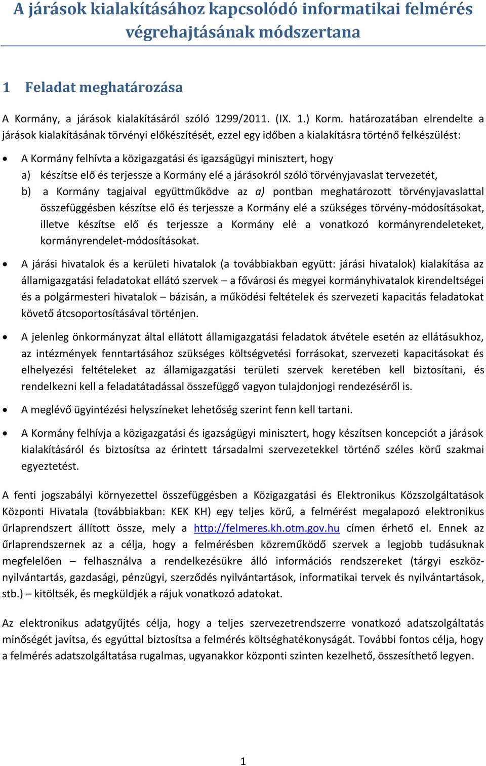 készítse elő és terjessze a Kormány elé a járásokról szóló törvényjavaslat tervezetét, b) a Kormány tagjaival együttműködve az a) pontban meghatározott törvényjavaslattal összefüggésben készítse elő