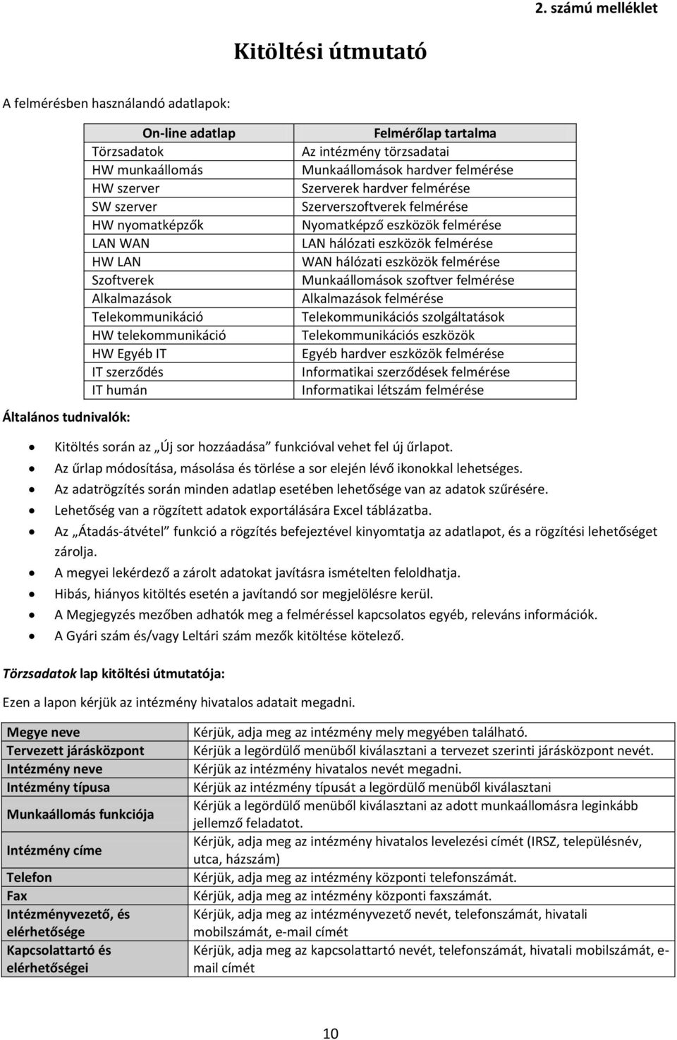 Szerverszoftverek felmérése Nyomatképző eszközök felmérése LAN hálózati eszközök felmérése WAN hálózati eszközök felmérése Munkaállomások szoftver felmérése Alkalmazások felmérése Telekommunikációs