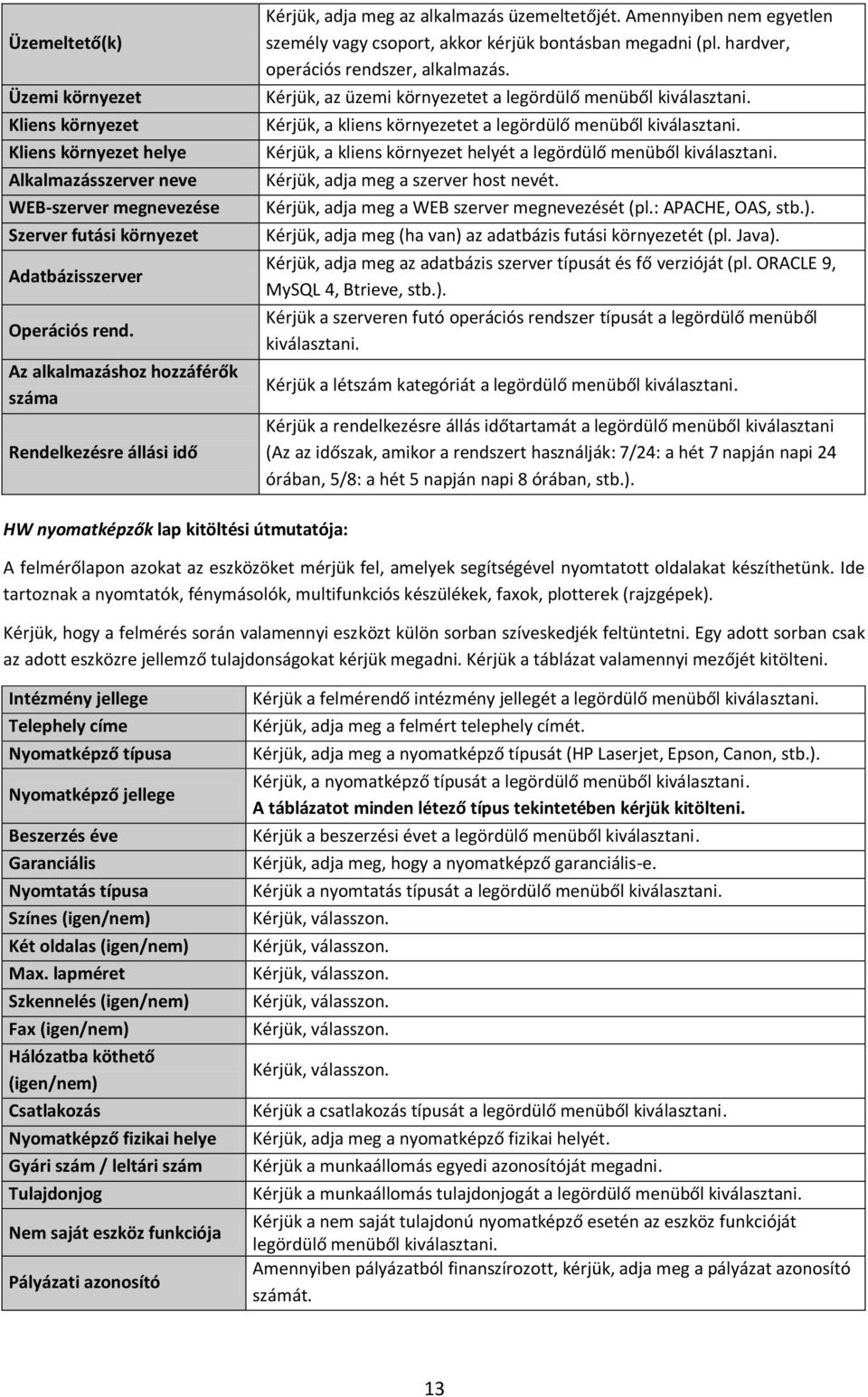 hardver, operációs rendszer, alkalmazás. Kérjük, az üzemi környezetet a legördülő menüből kiválasztani. Kérjük, a kliens környezetet a legördülő menüből kiválasztani.