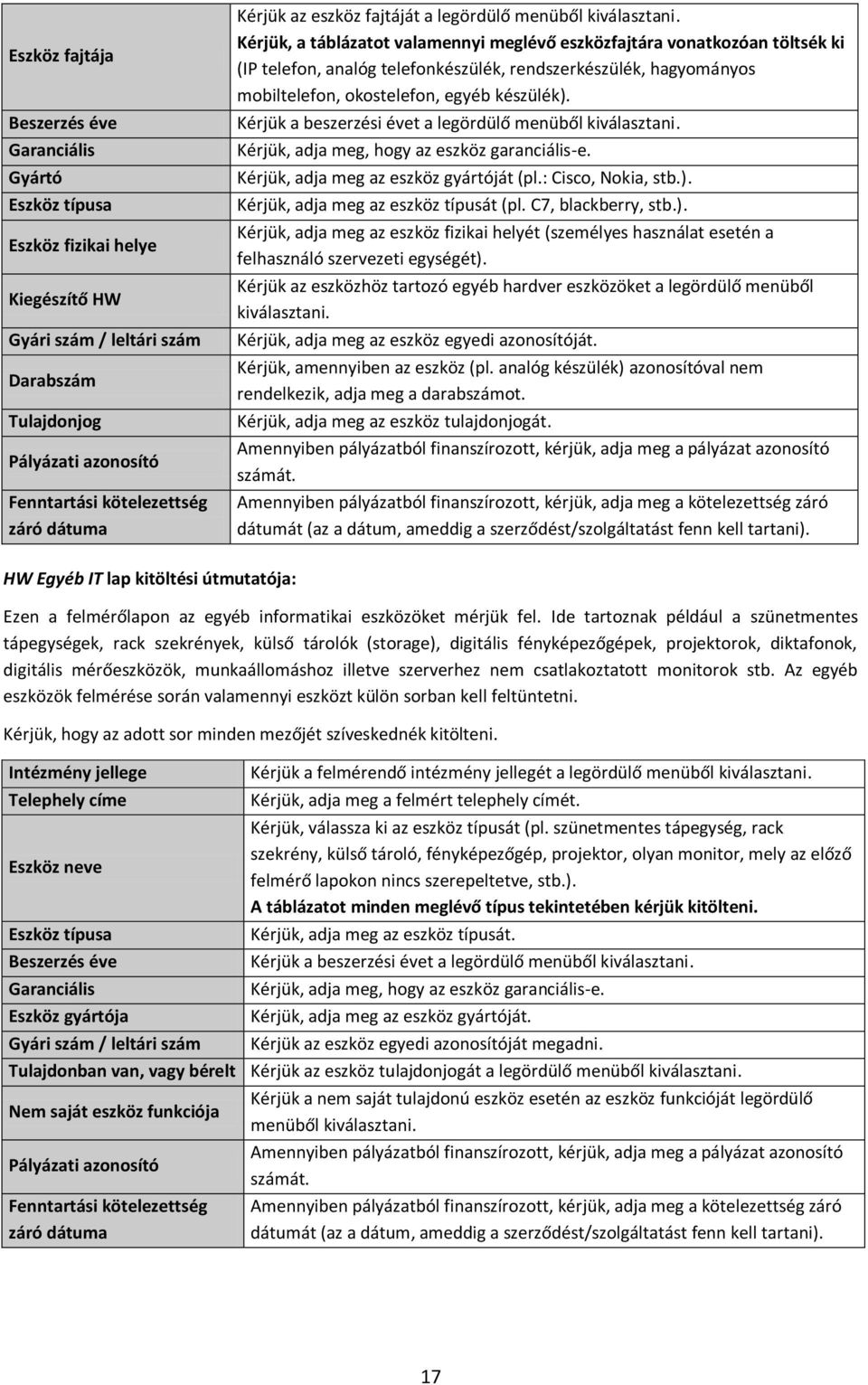 Kérjük, a táblázatot valamennyi meglévő eszközfajtára vonatkozóan töltsék ki (IP telefon, analóg telefonkészülék, rendszerkészülék, hagyományos mobiltelefon, okostelefon, egyéb készülék).