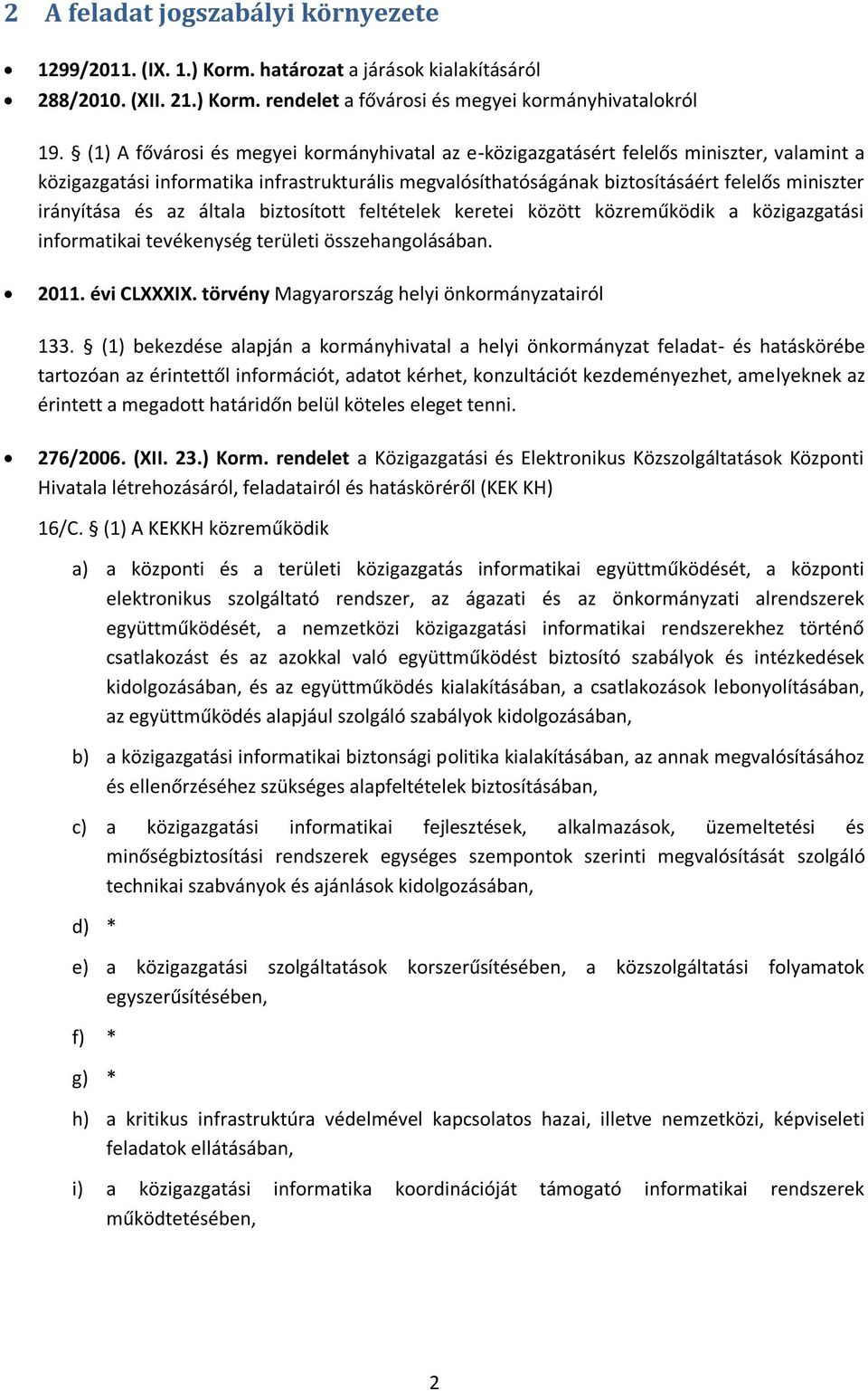 irányítása és az általa biztosított feltételek keretei között közreműködik a közigazgatási informatikai tevékenység területi összehangolásában. 2011. évi CLXXXIX.