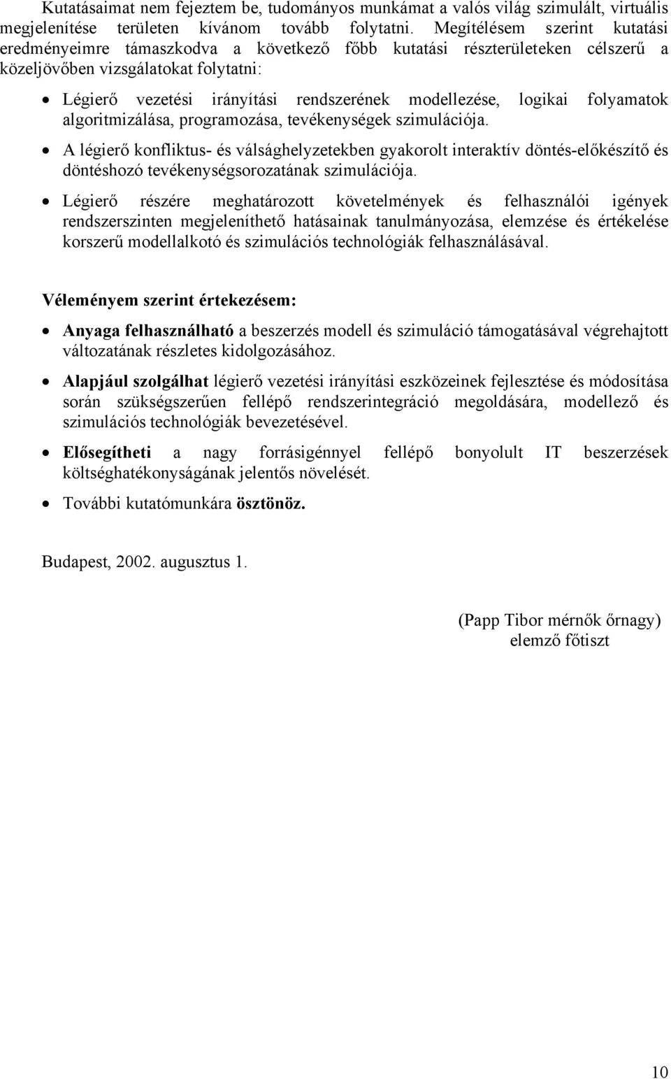 logikai folyamatok algoritmizálása, programozása, tevékenységek szimulációja.