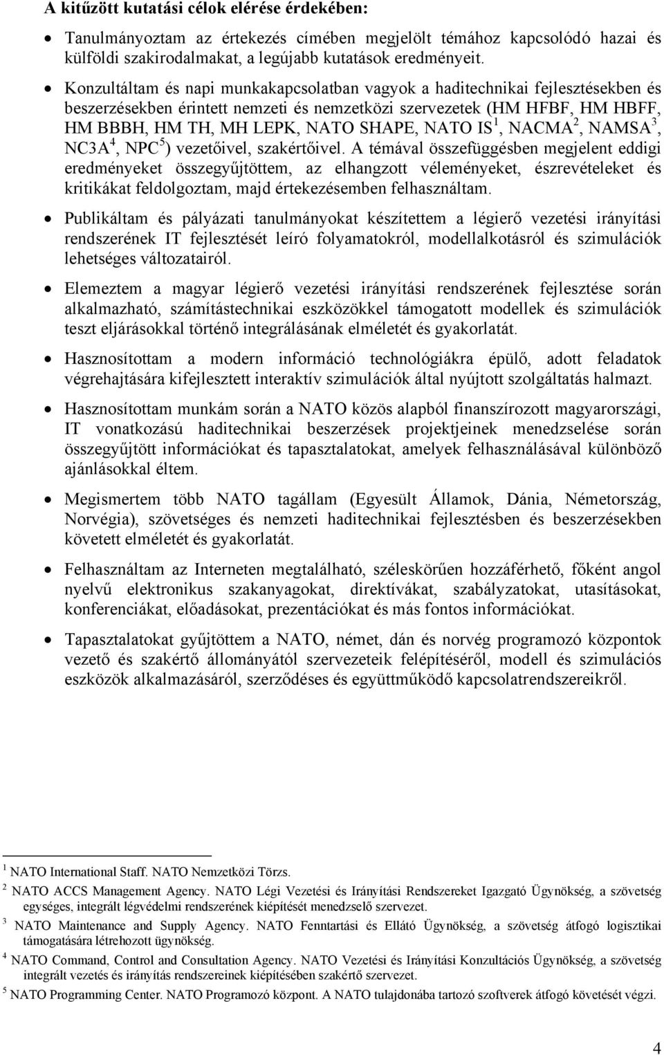 IS 1, NACMA 2, NAMSA 3, NC3A 4, NPC 5 ) vezetőivel, szakértőivel.
