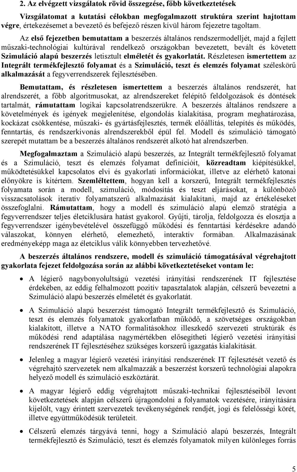 Az első fejezetben bemutattam a beszerzés általános rendszermodelljét, majd a fejlett műszaki-technológiai kultúrával rendelkező országokban bevezetett, bevált és követett Szimuláció alapú beszerzés