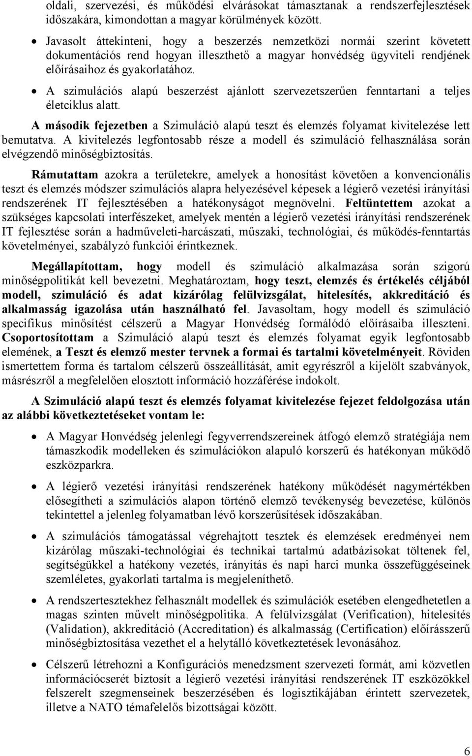 A szimulációs alapú beszerzést ajánlott szervezetszerűen fenntartani a teljes életciklus alatt. A második fejezetben a Szimuláció alapú teszt és elemzés folyamat kivitelezése lett bemutatva.