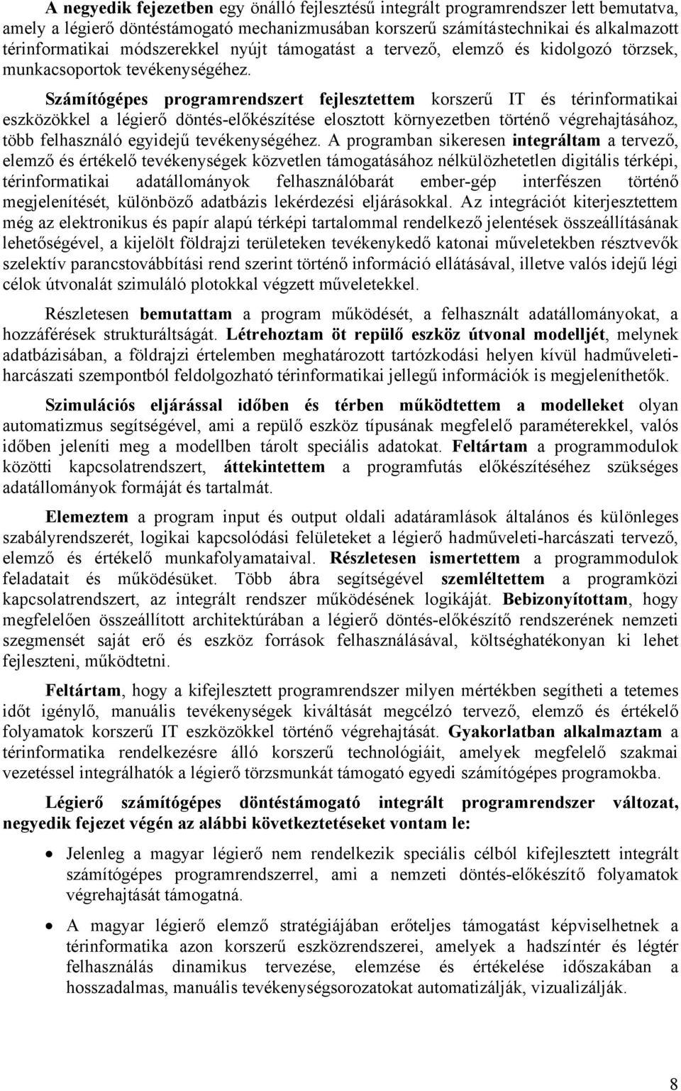 Számítógépes programrendszert fejlesztettem korszerű IT és térinformatikai eszközökkel a légierő döntés-előkészítése elosztott környezetben történő végrehajtásához, több felhasználó egyidejű
