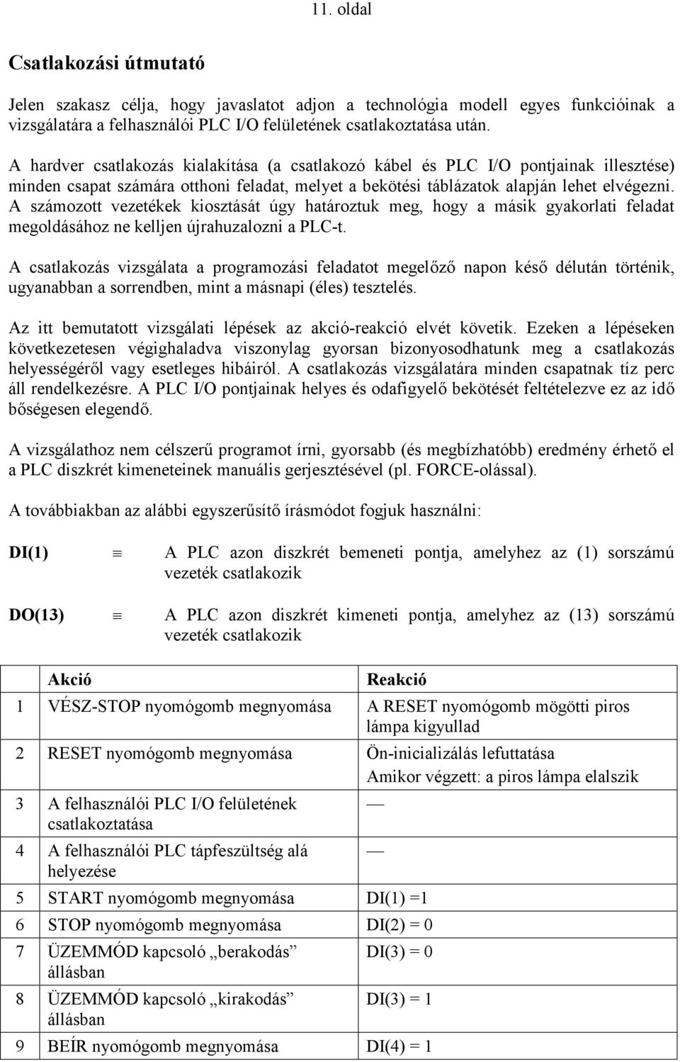 A számozott vezetékek kiosztását úgy határoztuk meg, hogy a másik gyakorlati feladat megoldásához ne kelljen újrahuzalozni a PLC-t.