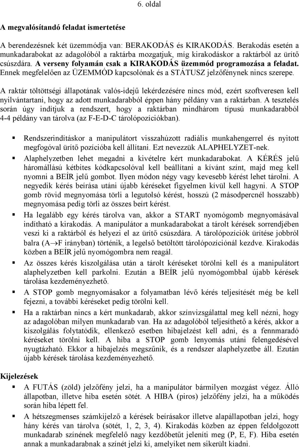 Ennek megfelelően az ÜZEMMÓD kapcsolónak és a STÁTUSZ jelzőfénynek nincs szerepe.