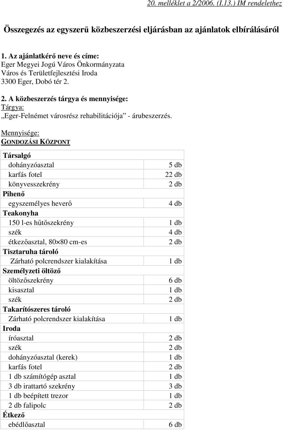 2. A közbeszerzés tárgya és mennyisége: Tárgya: Eger-Felnémet városrész rehabilitációja - árubeszerzés.