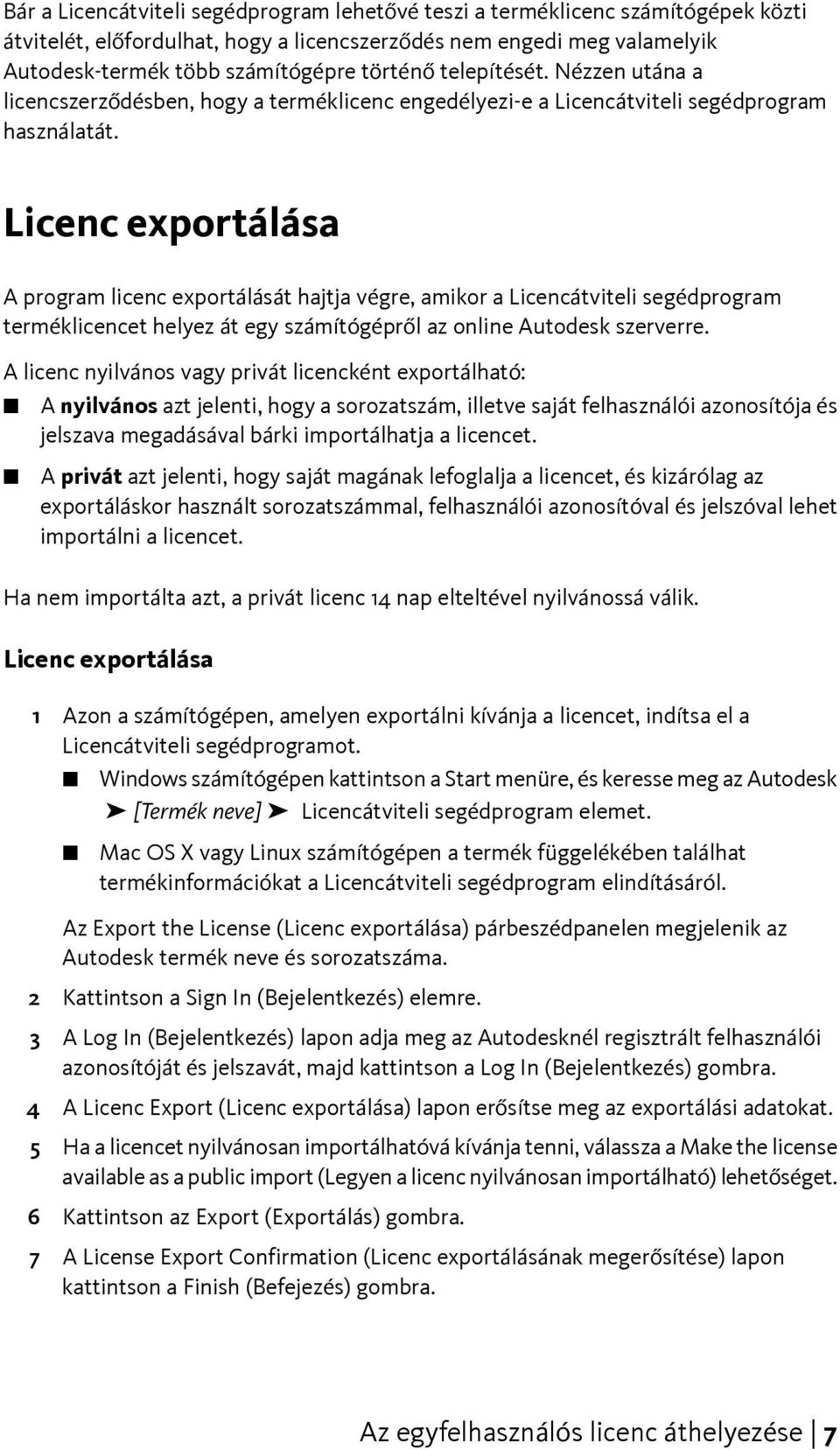 Licenc exportálása A program licenc exportálását hajtja végre, amikor a Licencátviteli segédprogram terméklicencet helyez át egy számítógépről az online Autodesk szerverre.