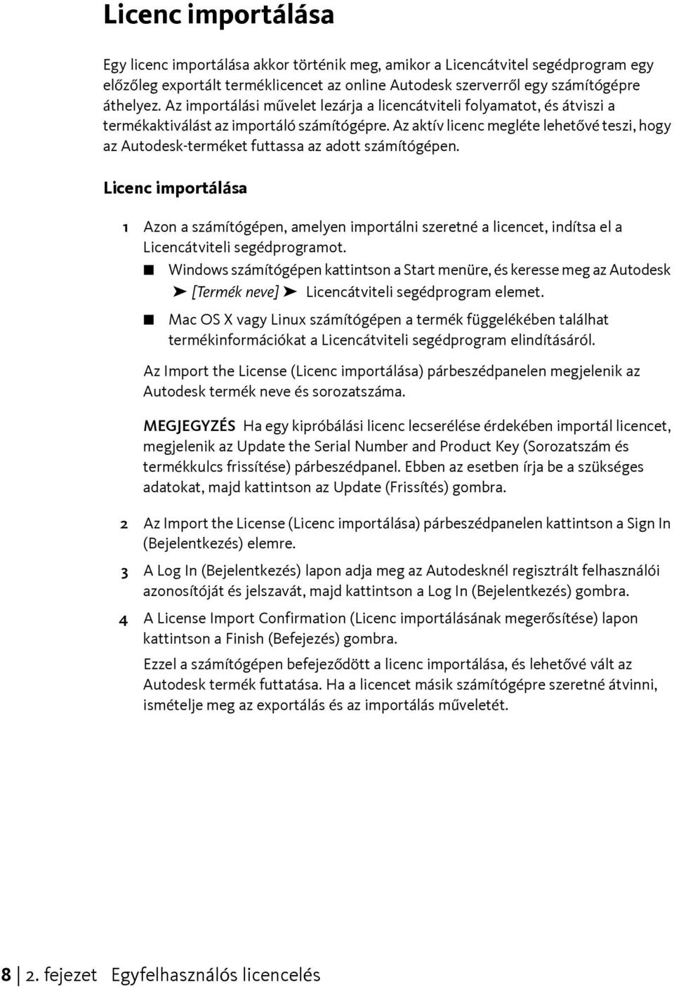 Az aktív licenc megléte lehetővé teszi, hogy az Autodesk-terméket futtassa az adott számítógépen.