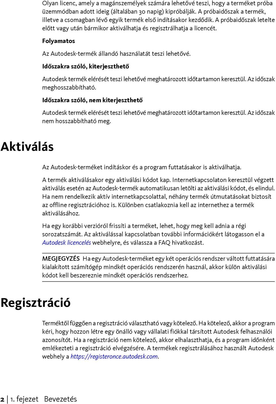 Folyamatos Az Autodesk-termék állandó használatát teszi lehetővé. Időszakra szóló, kiterjeszthető Autodesk termék elérését teszi lehetővé meghatározott időtartamon keresztül.