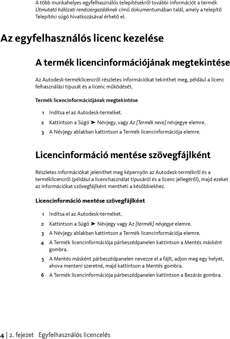 működését. Termék licencinformációjának megtekintése 1 Indítsa el az Autodesk-terméket. 2 Kattintson a Súgó Névjegy, vagy Az [Termék neve] névjegye elemre.